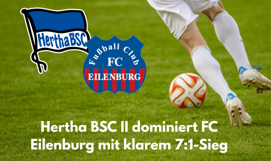 Hertha BSC II dominiert FC Eilenburg mit klarem 7:1-Sieg