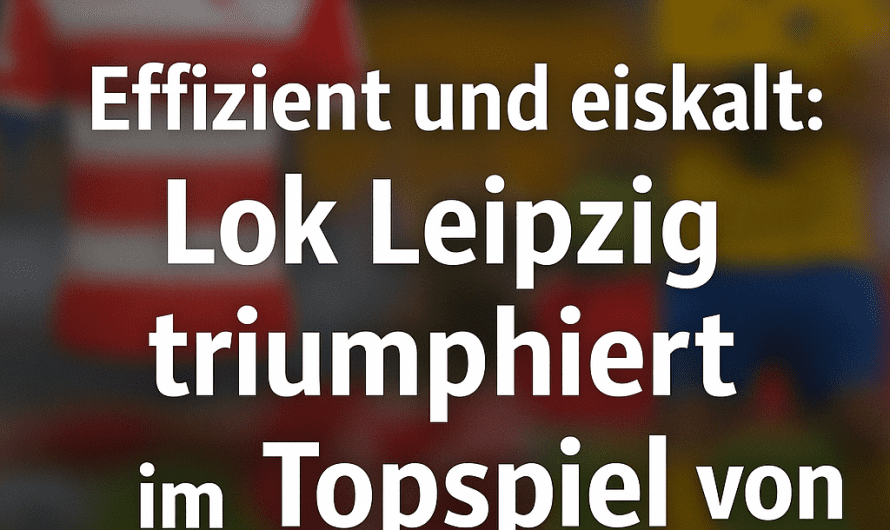Effizient und eiskalt: Lok Leipzig triumphiert im Topspiel von Erfurt